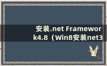 安装.net Framework4.8（Win8安装net3.5失败）